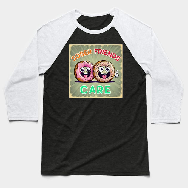 Sober Friends Donut Care Baseball T-Shirt by SOS@ddicted